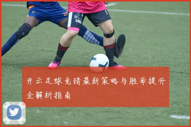 开云足球竞猜最新策略与胜率提升全解析指南