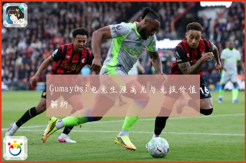 Gumayusi电竞生涯高光与竞技价值解析