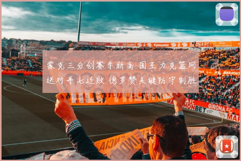 蒙克三分创赛季新高 国王力克篮网送对手七连败 德罗赞关键防守制胜