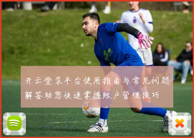 开云登录平台使用指南与常见问题解答助您快速掌握账户管理技巧