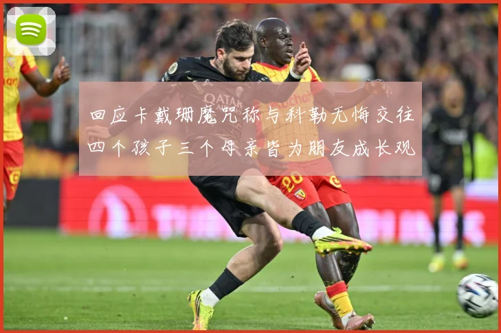 回应卡戴珊魔咒称与科勒无悔交往四个孩子三个母亲皆为朋友成长观察