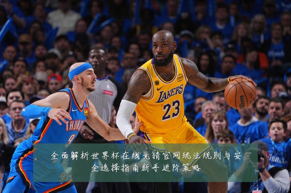 全面解析世界杯在线竞猜官网玩法规则与安全选择指南新手进阶策略