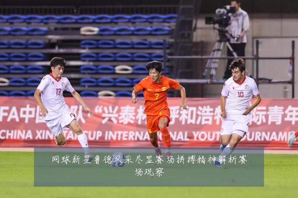 网球新星鲁德风采尽显赛场拼搏精神解析赛场观察
