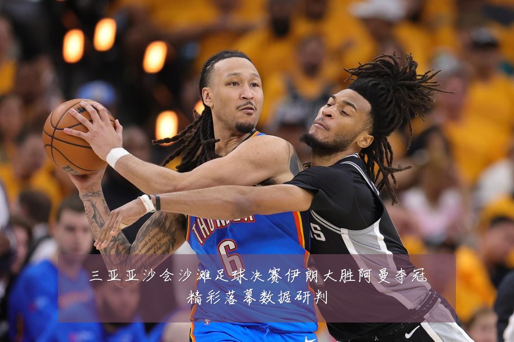 三亚亚沙会沙滩足球决赛伊朗大胜阿曼夺冠精彩落幕数据研判