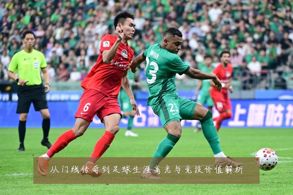 从门线传奇到足球生涯高光与竞技价值解析