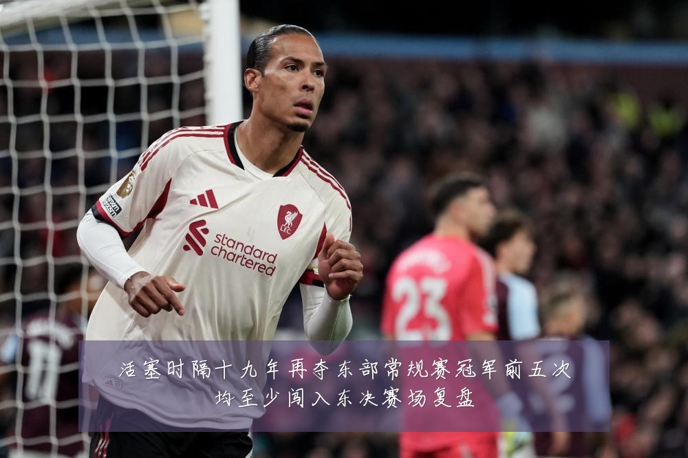 活塞时隔十九年再夺东部常规赛冠军前五次均至少闯入东决赛场复盘